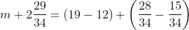 m+2\frac{29}{34}=\left ( 19-12 \right )+\left ( \frac{28}{34}-\frac{15}{34} \right )
